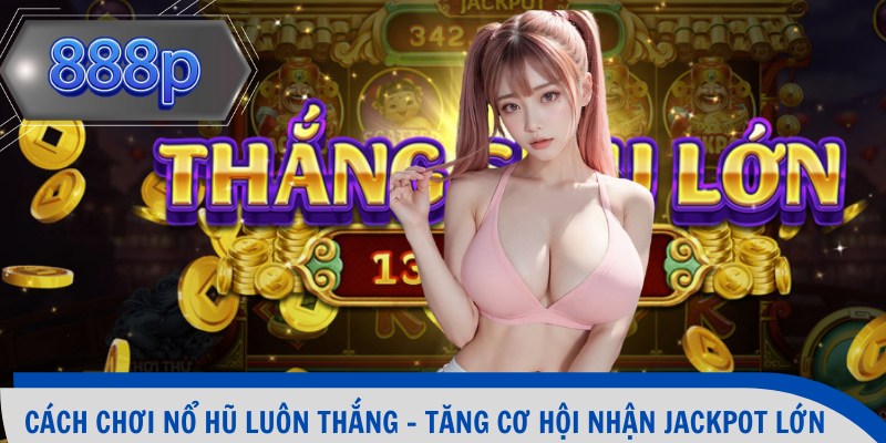 Cách chơi nổ hũ luôn thắng