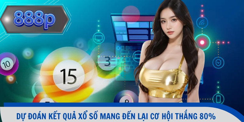 Dự đoán kết quả xổ số mang đến lại cơ hội thắng 80%