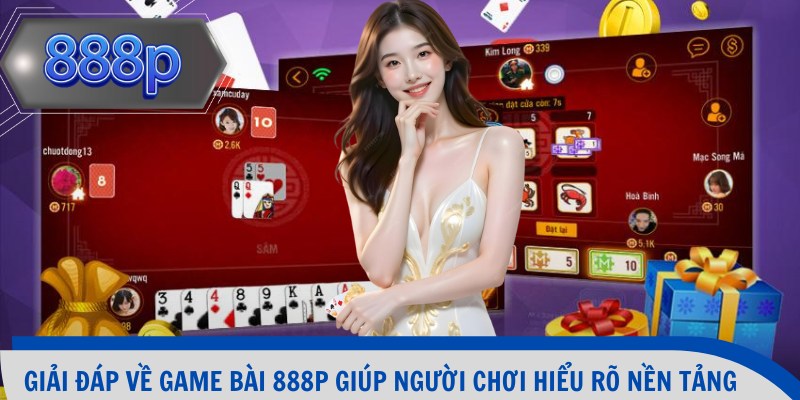 Giải đáp về game bài 888p giúp người chơi hiểu rõ nền tảng