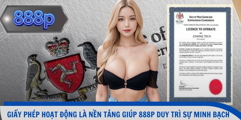 Giấy phép hoạt động là nền tảng giúp 888p duy trì sự minh bạch