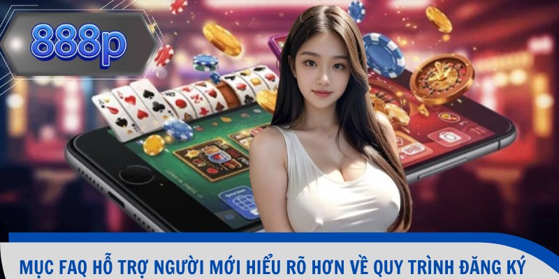 Mục FAQ hỗ trợ người mới hiểu rõ hơn về quy trình đăng ký