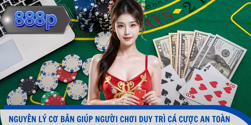 Nguyên lý cơ bản giúp người chơi duy trì cá cược an toàn