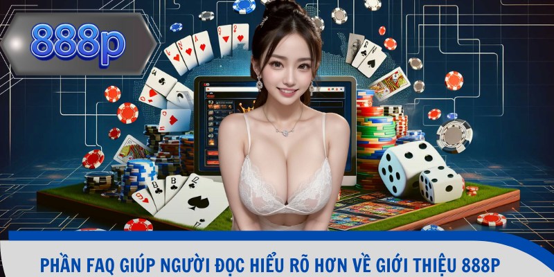 Phần FAQ giúp người đọc hiểu rõ hơn về giới thiệu 888p