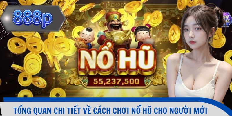 Tổng quan chi tiết về cách chơi nổ hũ cho người mới